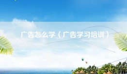 广告怎么学（广告学习培训）
