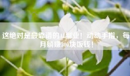 这绝对是最靠谱的AI副业！动动手指，每月躺赚300块饭钱！