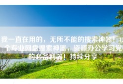 我一直在用的，无所不能的搜索神器！12个专业网盘搜索神器，资源办公学习党的必备利器！持续分享