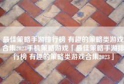 最佳策略手游排行榜 有趣的策略类游戏合集2023手机策略游戏「最佳策略手游排行榜 有趣的策略类游戏合集2023」