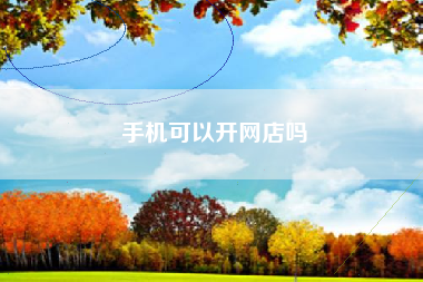 手机可以开网店吗