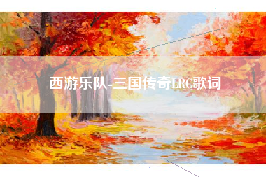 西游乐队-三国传奇LRC歌词