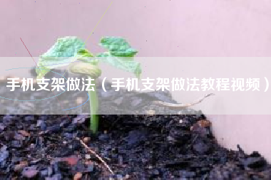 手机支架做法（手机支架做法教程视频）