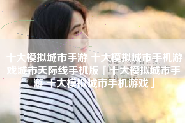 十大模拟城市手游 十大模拟城市手机游戏城市天际线手机版「十大模拟城市手游 十大模拟城市手机游戏」