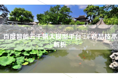百度智能云千帆大模型平台 2.0 产品技术解析