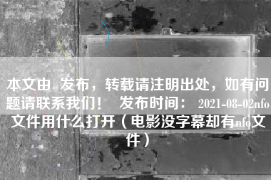 本文由  发布，转载请注明出处，如有问题请联系我们！  发布时间： 2021-08-02nfo文件用什么打开（电影没字幕却有nfo文件）